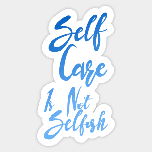 Self Care is not selfish Sticker